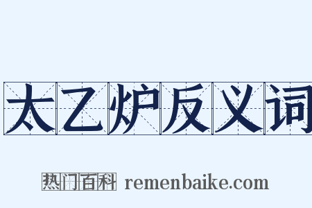太乙炉反义词是什么意思的图片